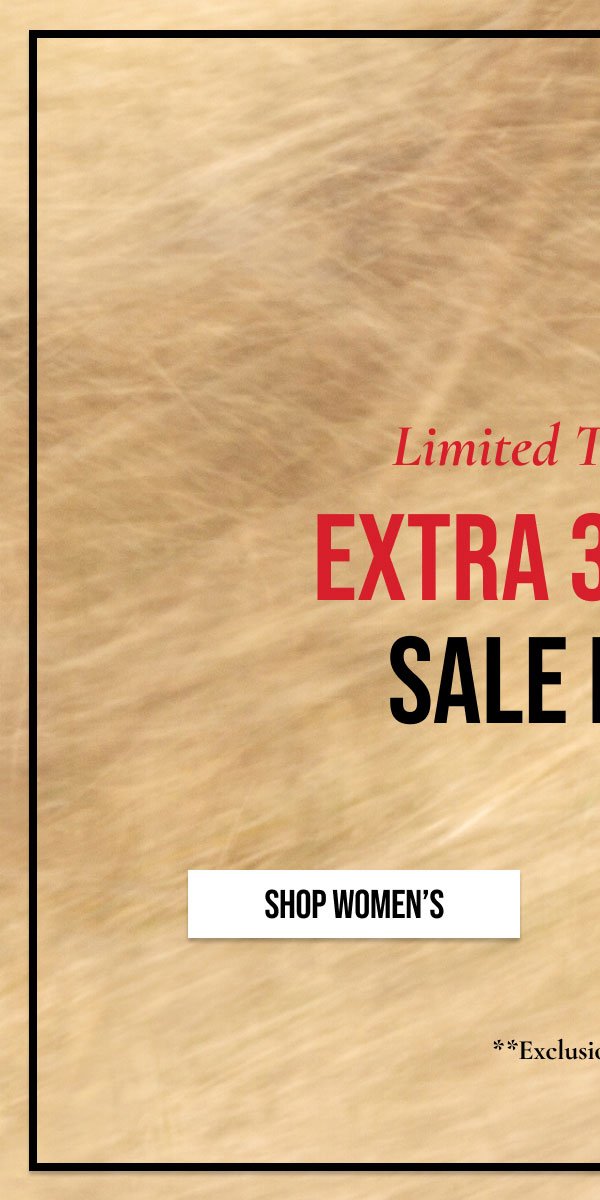 Limited Time Only | EXTRA 30% OFF SALE ITEMS | **Exclusions Apply. | SHOP WOMEN'S