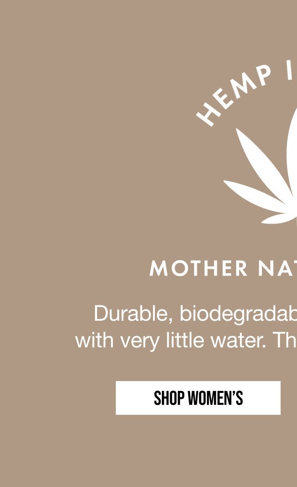 HEMP IN HERE | MOTHER NATURE TOUGH | Durable, biodegradable, and can be grown with very little water. That's why we love hemp.| SHOP WOMEN'S