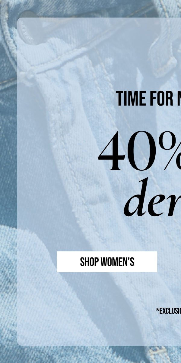 TIME FOR NEW JEANS 40% OFF DENIM | SHOP WOMEN'S | *EXCLUSION APPLY.