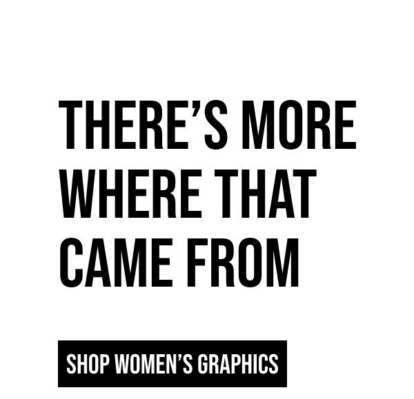 THERE'S MORE | WHERE THAT | CAME FROM | SHOP WOMEN'S GREAPHICS