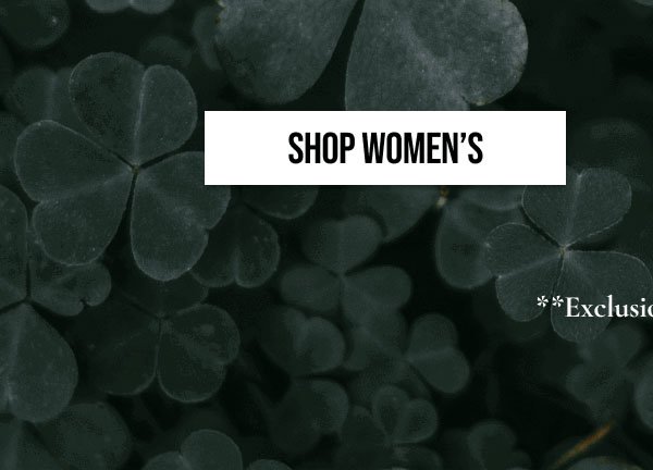 SHOP WOMEN'S | **EXCLUSIONS APPLY.