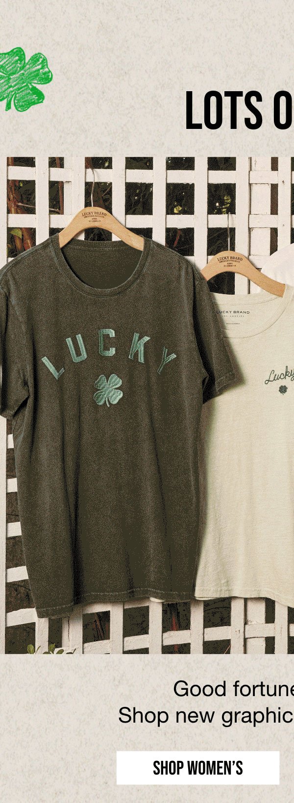 LOTS OF LUCK | Good fortune starts here. | Shop new graphics for your rotation. | SHOP WOMEN'S