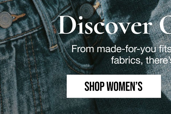 Discover our denim | From Made-for-you fits to responsibly crafted fabrics, there's a lot of love. SHOP WOMEN'S