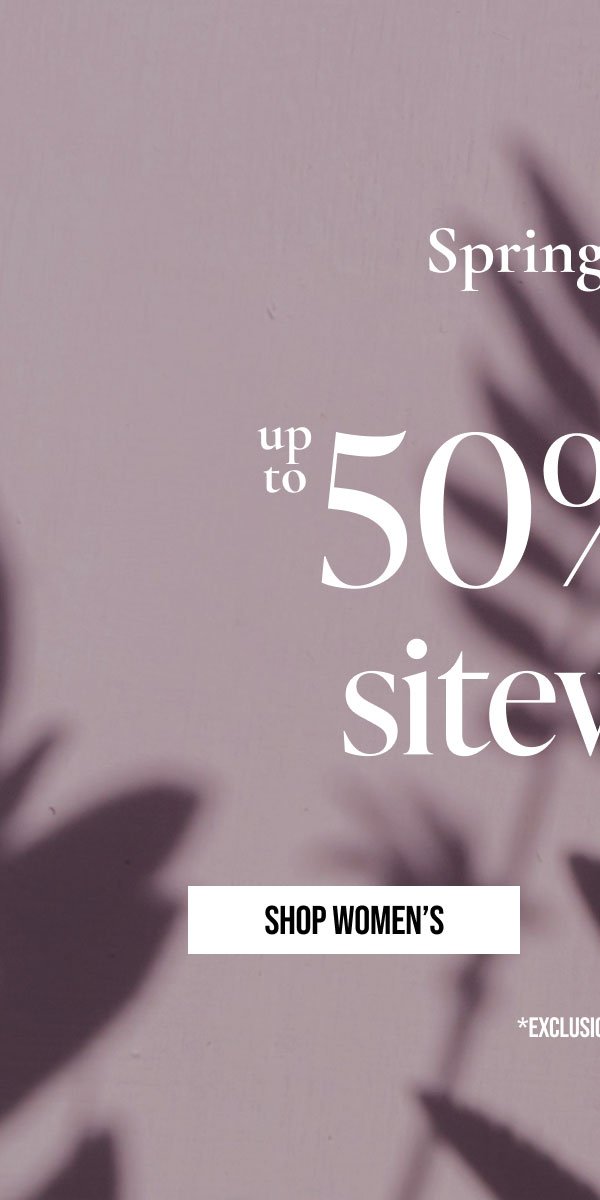 Spring It on | up to 50% off sitewide | SHOP WOMEN'S | *EXCLUSIONS APPLY.