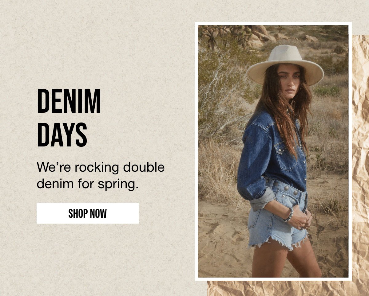 DENIM DAYS | We're rocking double | denim for spring. | SHOP NOW.