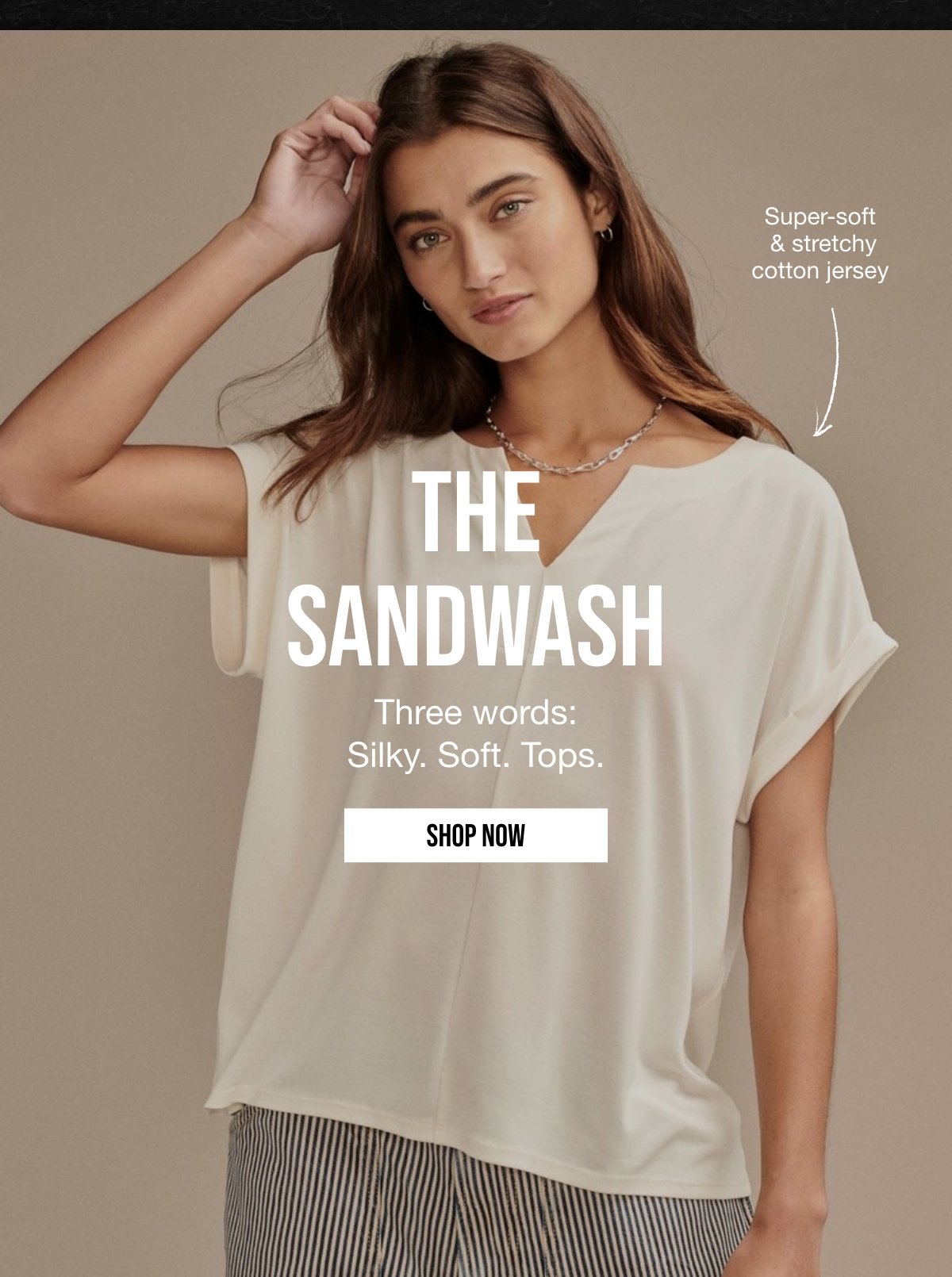 THE SANDWASH | Three words: Silky. Soft. Tops. | SHOP NOW | Super-soft & stretchy cotton jersey