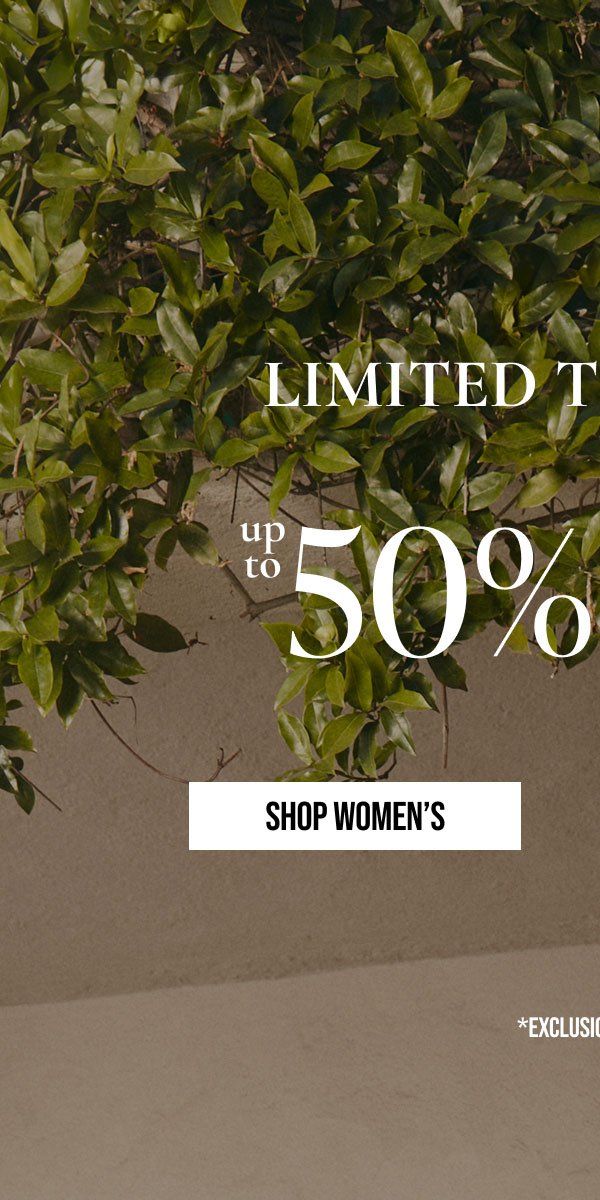 LIMITED TIME ONLY! | up to 50% OFF | SHOP WOMENS | *EXCLUSIONS APPLY.