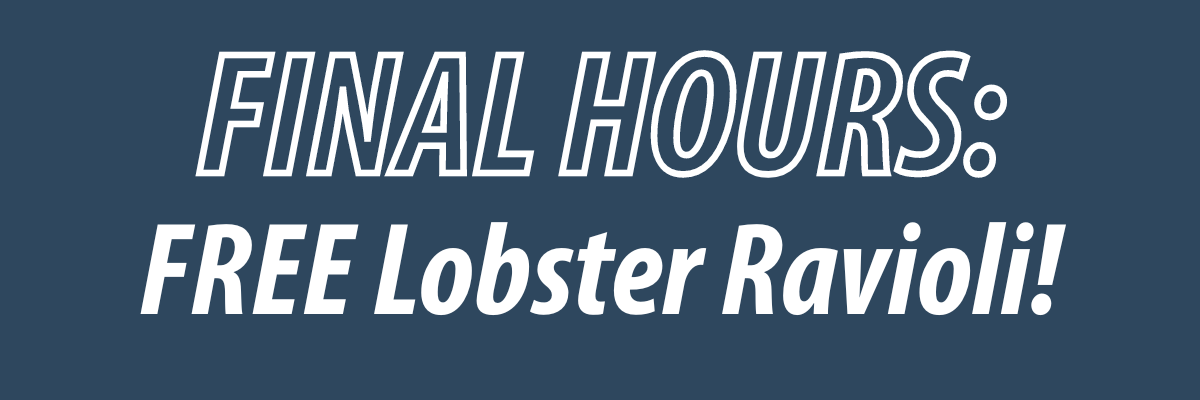 White text on a navy blue background, "FINAL HOURS: FREE Lobster Ravioli!"