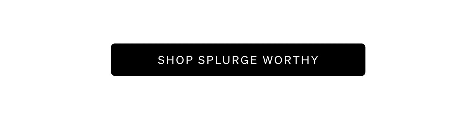 Shop Splurge Worthy