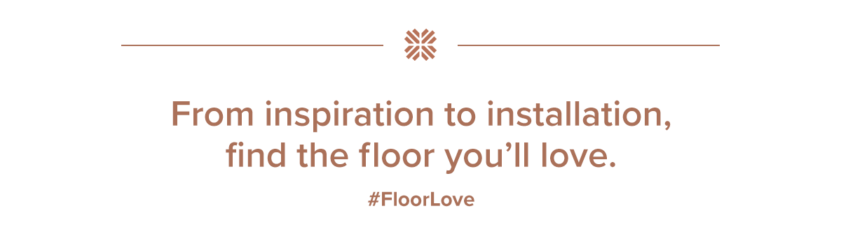 From inspiration to installation, find the floor you love.