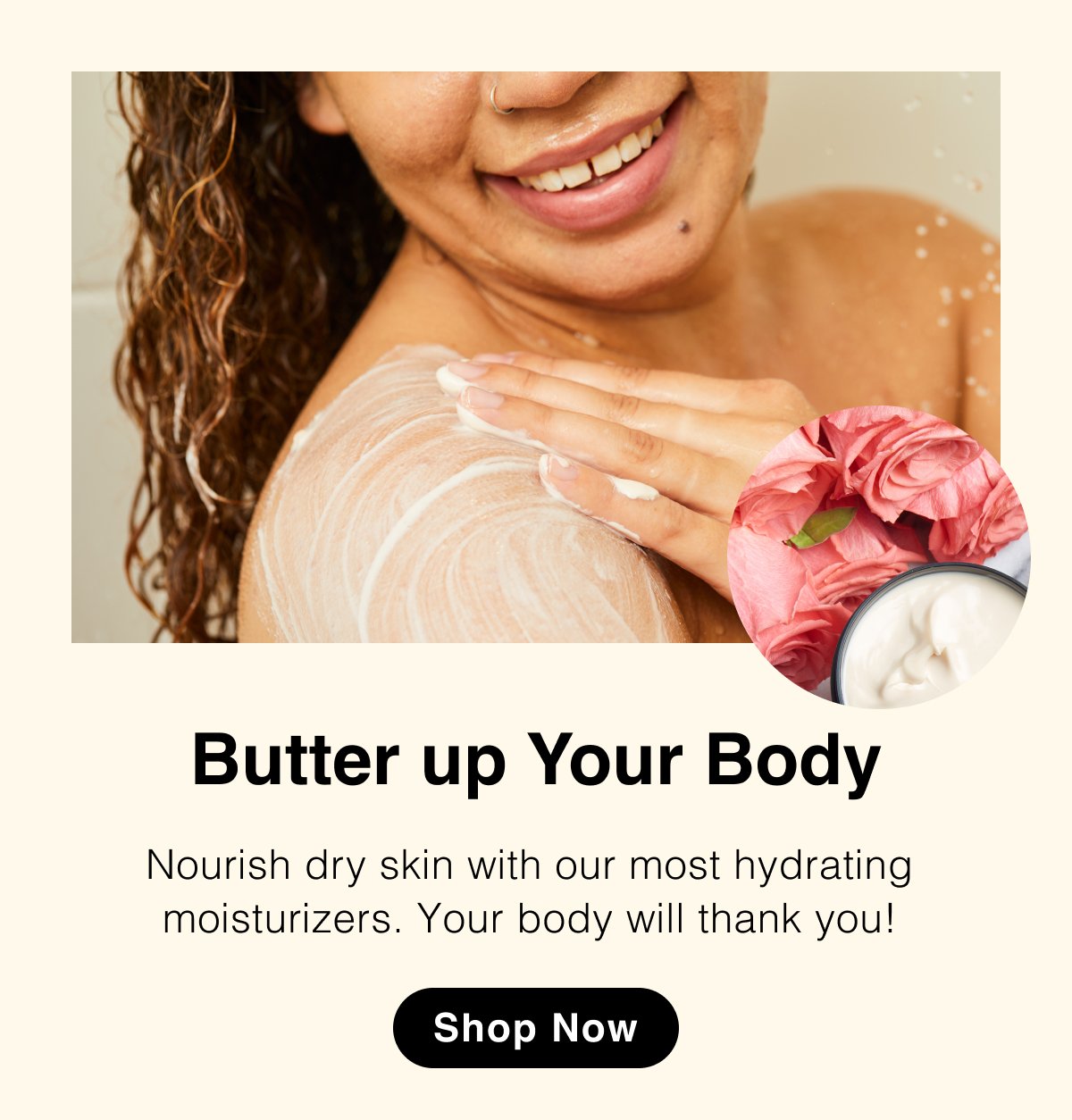 Butter up Your Body: Nourish dry skin with our most hydrating moisturizers. Your body will thank you! Shop Now.