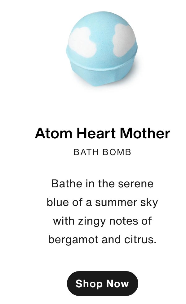 Atom Heart Mother Bath Bomb: Show Now.