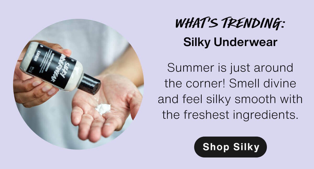 What's Trending: Silky Underwear Dusting Powder. Summer is just around the corner! Smell divine and feel silky smooth with the freshest ingredients. Shop Silky.