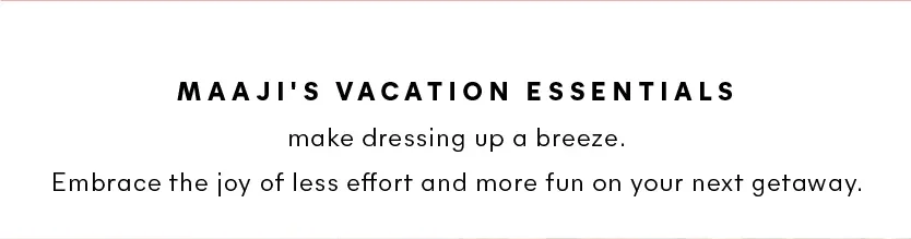 Maaji's vacation essentials make dressing up a breeze. Embrace the joy of less effort and more fun on your next getaway 