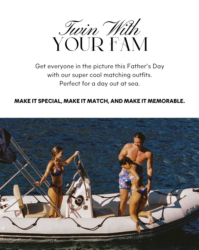 Twin with Your Fam. Get everyone in the picture this Father’s Day with our super cool matching outfits. Perfect for a day out at sea. Make it special, make it match, and make it memorable.