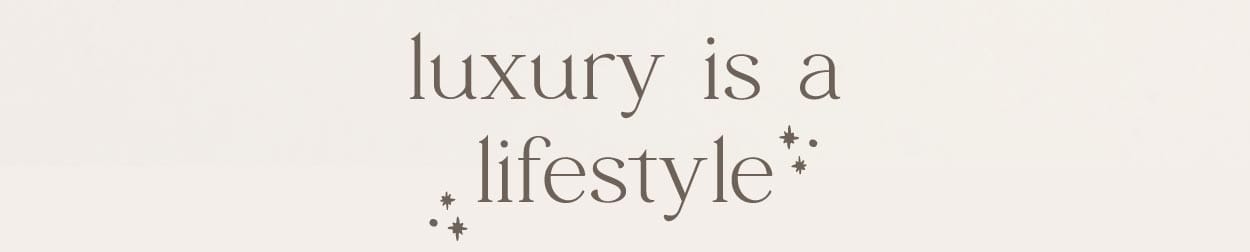 Luxury is a Lifestyle