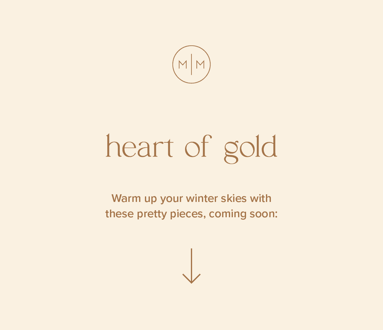 Heart of Gold Warm up your winter skies with these pretty pieces, coming soon: