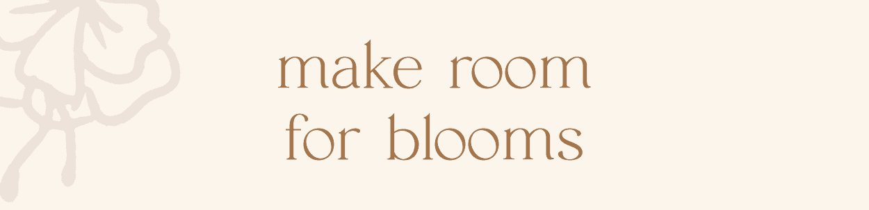 Make Room for Blooms