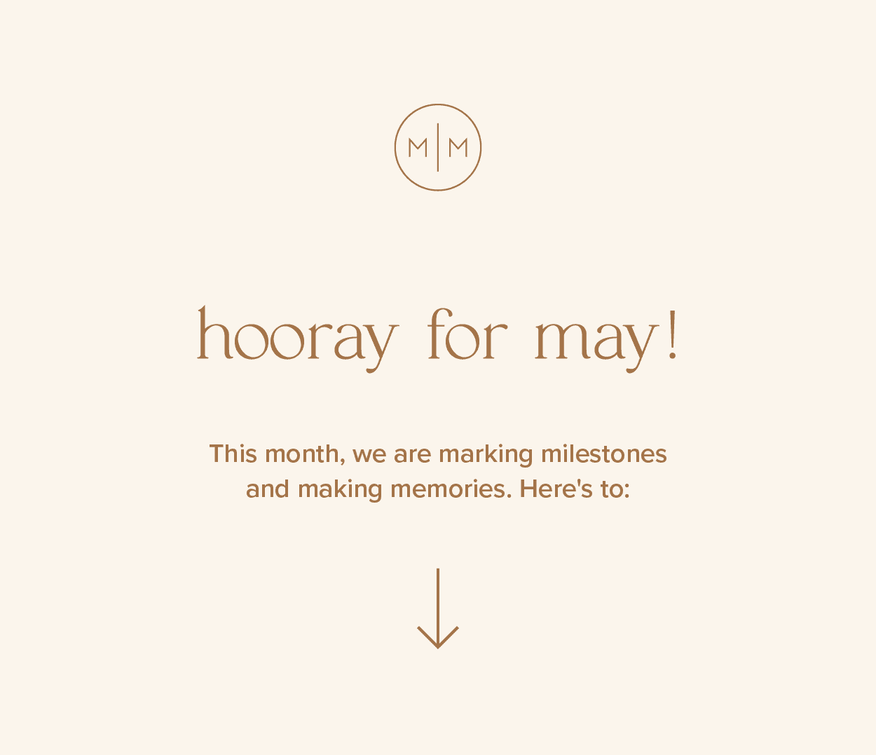 Hooray for May! This month, we are marking milestones and making memories. Here's to: