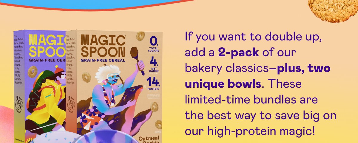 If you want to double up, add a 2-pack of our bakery classics–plus, two unique bowls.