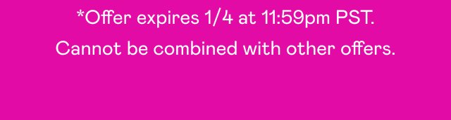 *Offer expires 1/4 at 11:59pm PST. Cannot be combined with other offers.