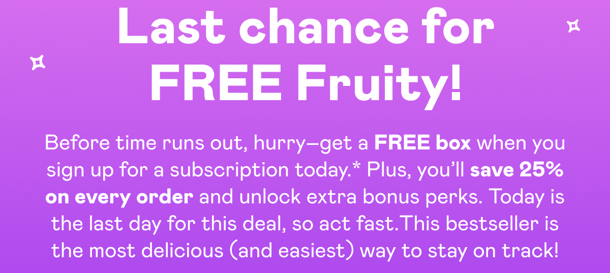 Last chance for FREE Fruity!