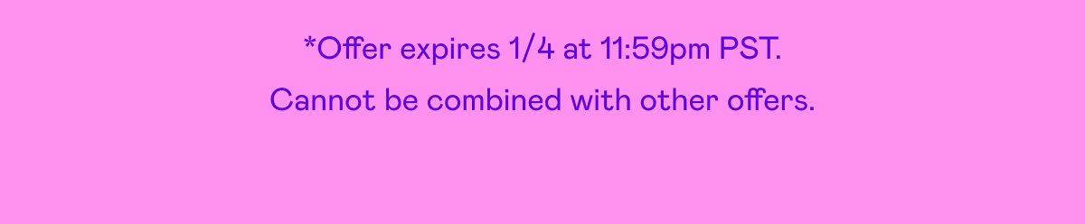 *Offer expires 1/4 at 11:59pm PST. Cannot be combined with other offers.