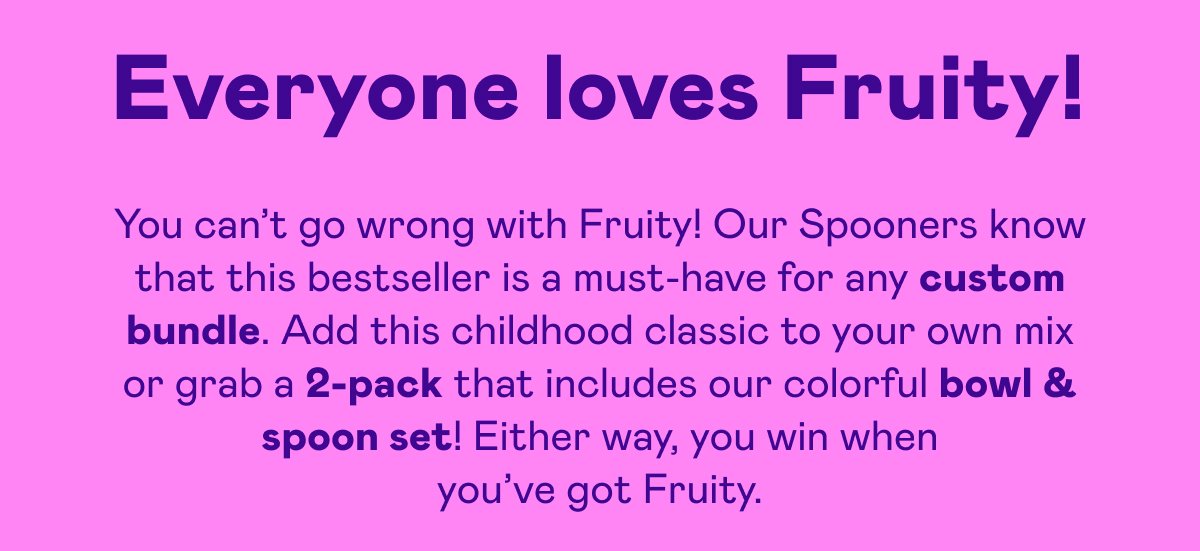 Everyone loves Fruity!