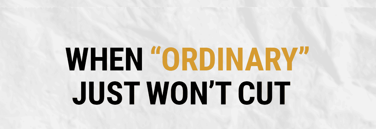 When "Ordinary" Just Won't Cut