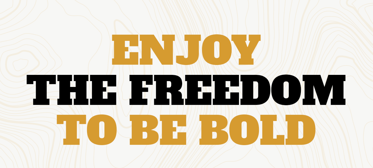 Enjoy the Freedom to Be Bold