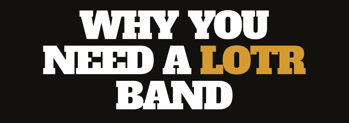 Why You Need a LOTR Band