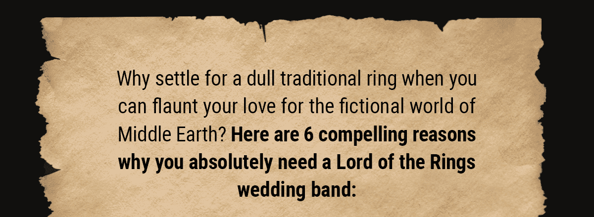 Why settle for a dull traditional ring when you can flaunt your love for the fictional world of Middle Earth? Here are 6 compelling reasons why you absolutely need a Lord of the Rings wedding band: