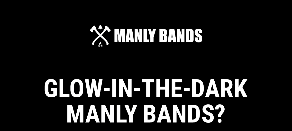 Manly Bands | Glow-in-the-Dark Manly Bands?