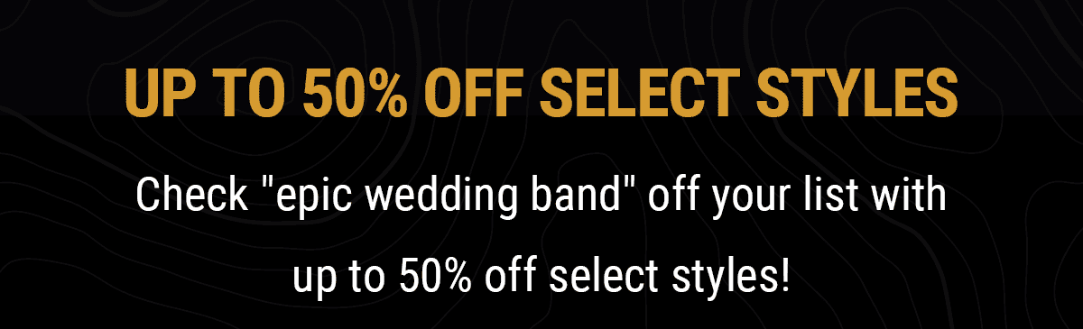 Up to 50% Off Select Styles: Check "epic wedding band" off your list with up to 50% off select styles!