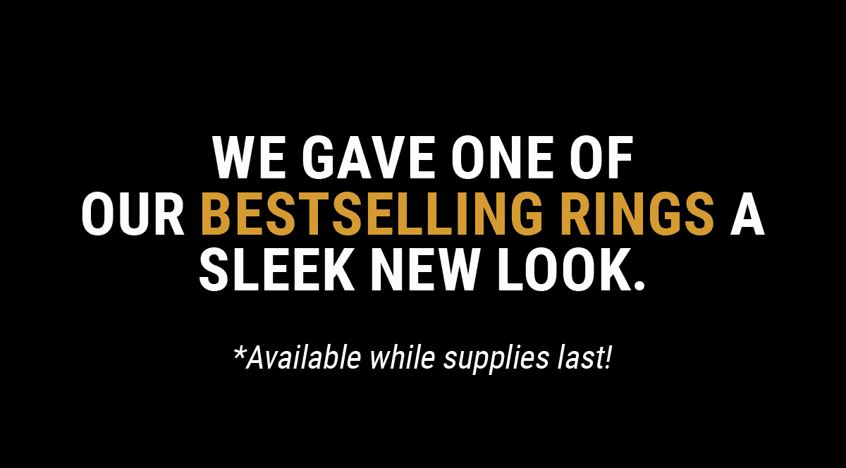 We gave one of our bestselling rings a sleek new look.