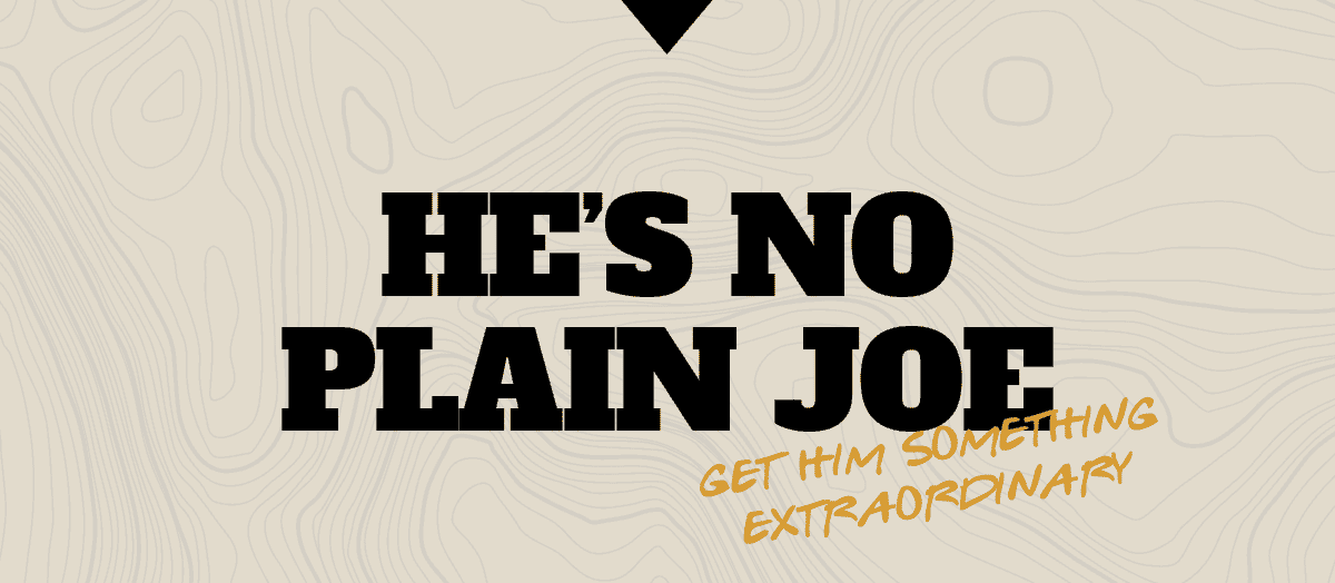 He's No Plain Joe (Get Him Something Extraordinary)