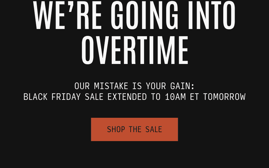 WE'RE GOING INTO OVERTIME: Black Friday Sale Extended to 10am Tomorrow