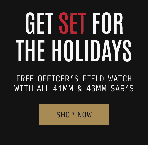 Get Set for the Holidays: Free Officer's Field Watch with all 41mm & 46mm SAR's