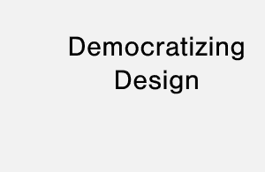 Democratizing Design