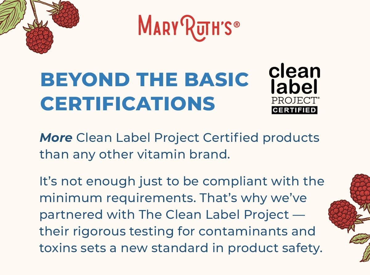 More clean label project certified products than any other vitamin brand.