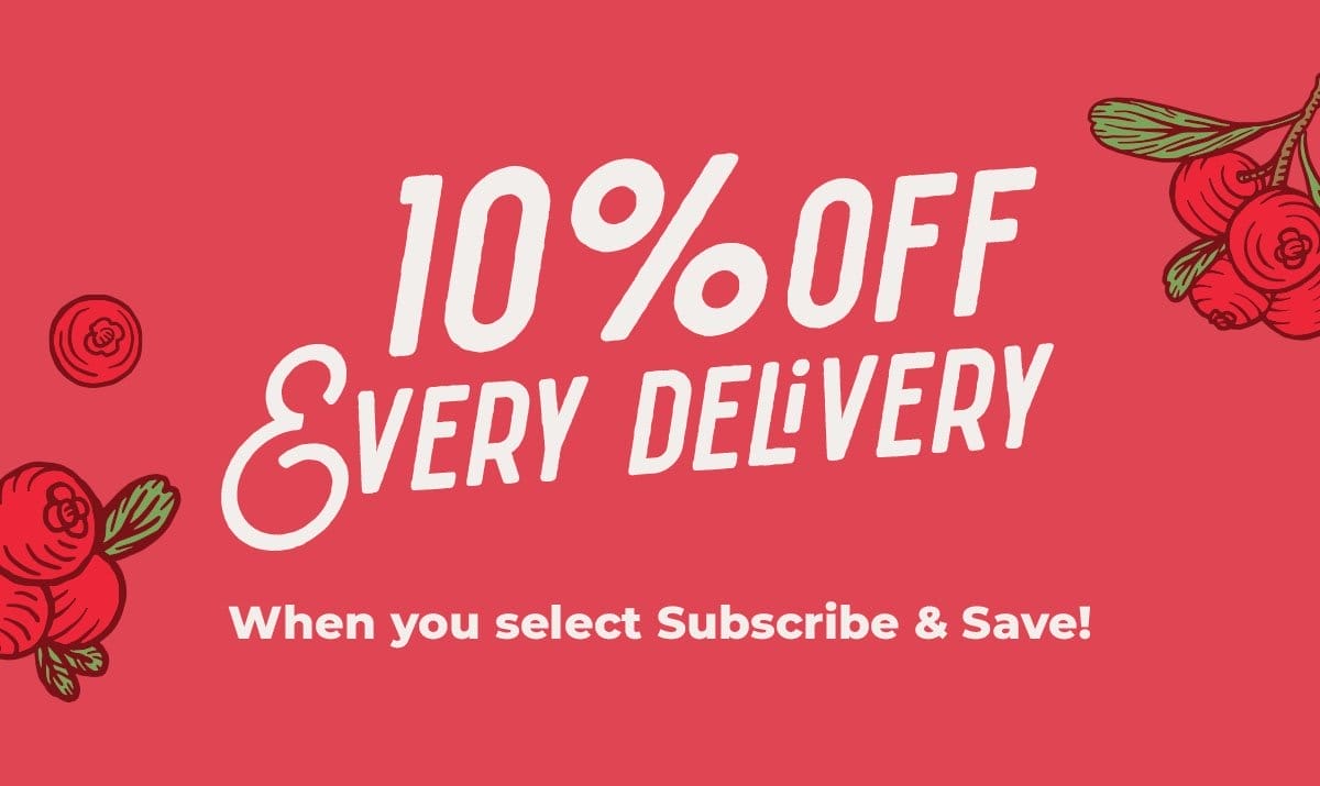 10% off every delivery when you select Subscribe & Save!