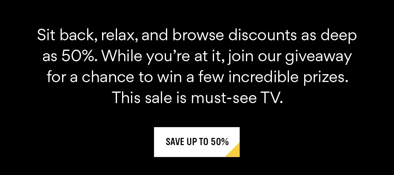 Sit back, relax, and browse discounts up to 50%.