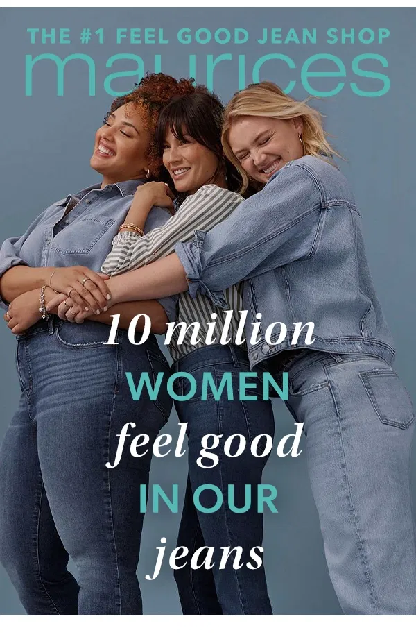 maurices. The #1 feel good jean shop. 10 millon women feel good in our jeans.