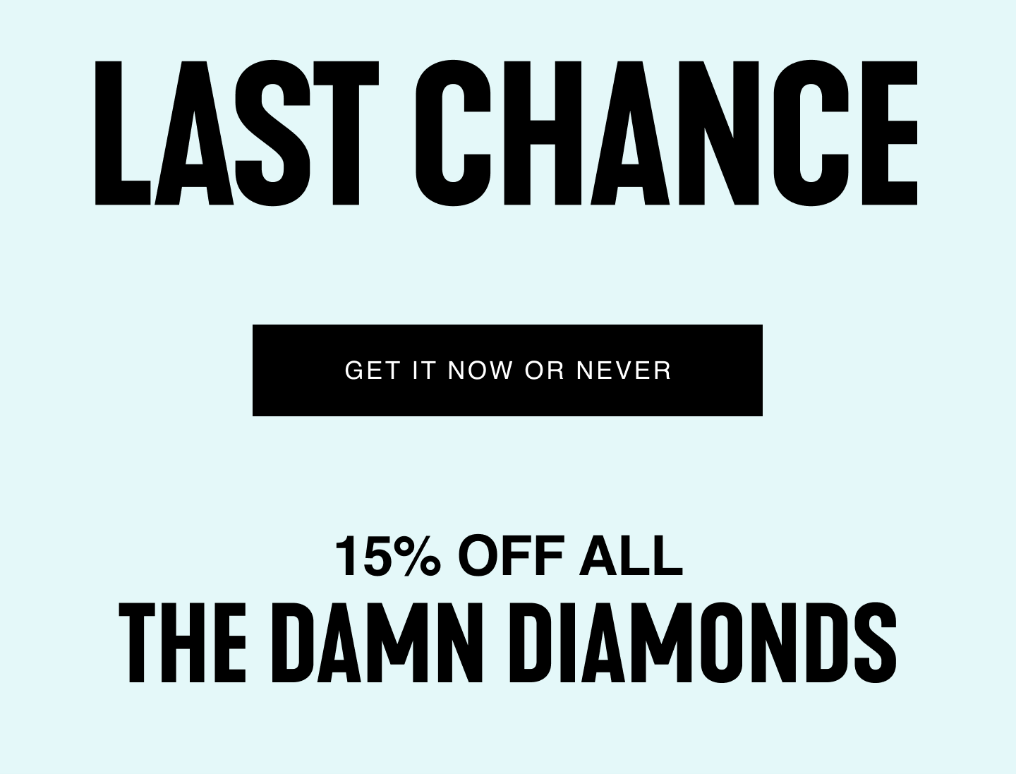 Last Chance. 15% Off All The Damn Diamonds. Get It Now Or Never.