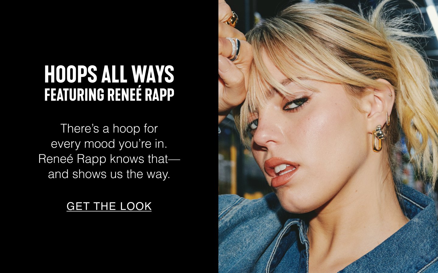 Hoops All Ways. Featuring Reneé Rapp. There's a hoop for every mood you're in. Reneé Rapp knows that—and shows us the way. Get the Look.