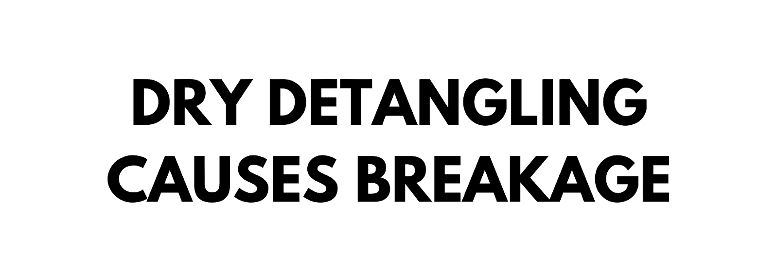 DRY DETANGLING CAUSES BREAKAGE