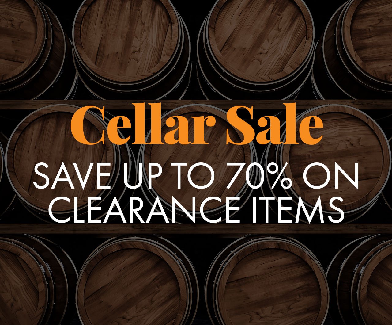 Cellar Sale. Save up to 70% on clearance items.
