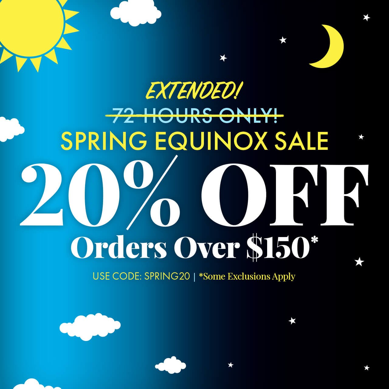 72-hour Spring Equinox Sale. 20% Off Orders Over \\$150. Use Promo Code SPRING20