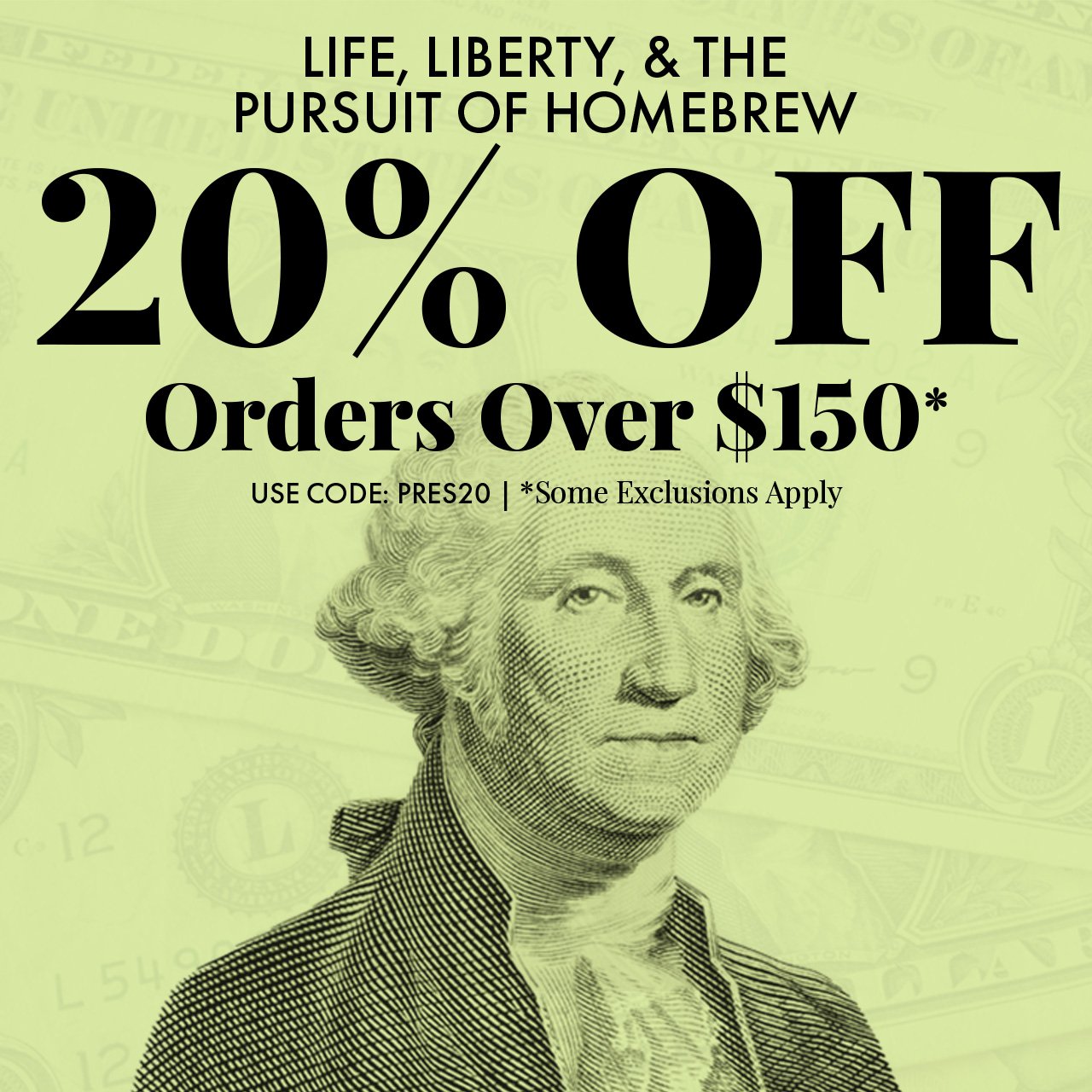 Life, Liberty, and the Pursuit of Homebrew. 20% OFF Orders Over \\$150. Use code PRES20