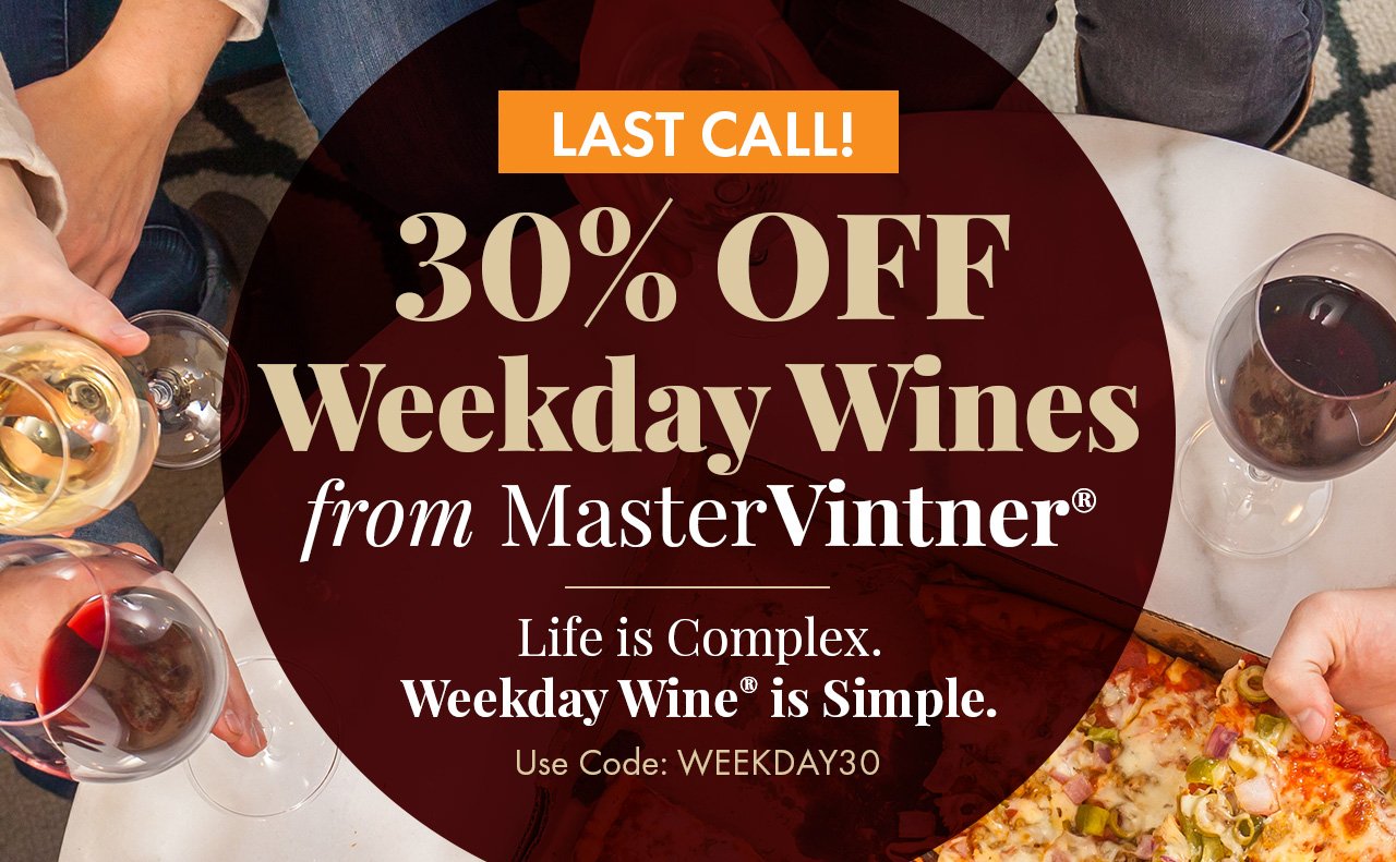 30% OFF Weekday Wines from Master Vintner Life is Complex. Weekday Wine® is simple.